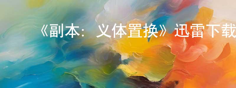 卜凤荣发布《副本:义体置换》迅雷下载/在线观看-魔幻科幻-美剧天堂